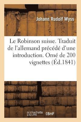 Johann Rudolf Wyss - Le Robinson Suisse. Traduit de l'Allemand Précédé d'Une Introduction . Orné de 200 Vignettes, Häftad
