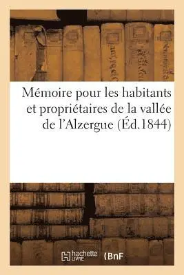Mémoire Pour Les Habitants Et Propriétaires de la Vallée de l'Alzergue Et Particulièrement Pour