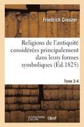 Religions de l'Antiquit Considres Principalement Dans Leurs Formes Symboliques Tome 4. Partie 2