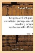 Religions de l'Antiquit Considres Principalement Dans Leurs Formes Symboliques Tome 2. Partie 1