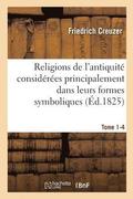 Religions de l'Antiquit Considres Principalement Dans Leurs Formes Symboliques Tome 4. Partie 1