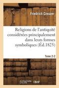 Religions de l'Antiquit Considres Principalement Dans Leurs Formes Symboliques Tome 2. Partie 2