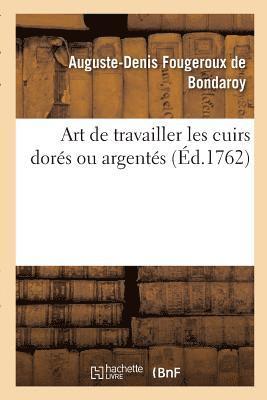 Auguste-Denis Fougeroux de Bondaroy - Art de Travailler Les Cuirs Dorés Ou Argentés, Häftad. Tillgänglighet: Lägg i varukorg