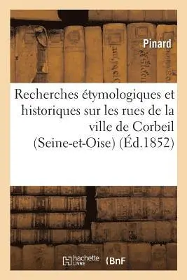 Pinard - Recherches étymologiques et historiques sur les rues de la ville de Corbeil Seine-et-Oise, Häftad. Tillgänglighet: Lägg i varukorg