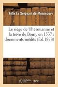 Le Si�ge de Th�rouanne Et La Tr�ve de Bomy En 1537: Documents In�dits