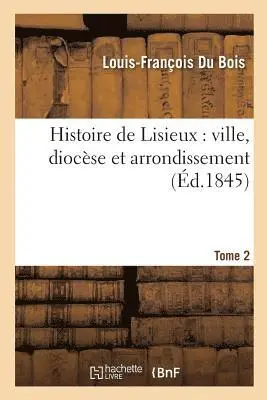 Louis-François Du Bois - Histoire de Lisieux, Häftad. Tillgänglighet: Lägg i varukorg