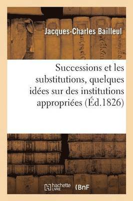 Jacques-Charles Bailleul - Projet de loi sur les successions et les substitutions, quelques idées sur institutions appropriées, Häftad