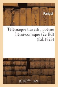 Telemaque Travesti, Poeme Heroi-Comique En Vers Libres Et En Huit Chants, 2e Ed