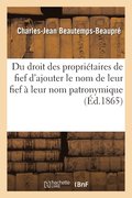 Du Droit Des Propri�taires de Fief d'Ajouter Le Nom de Leur Fief � Leur Nom Patronymique