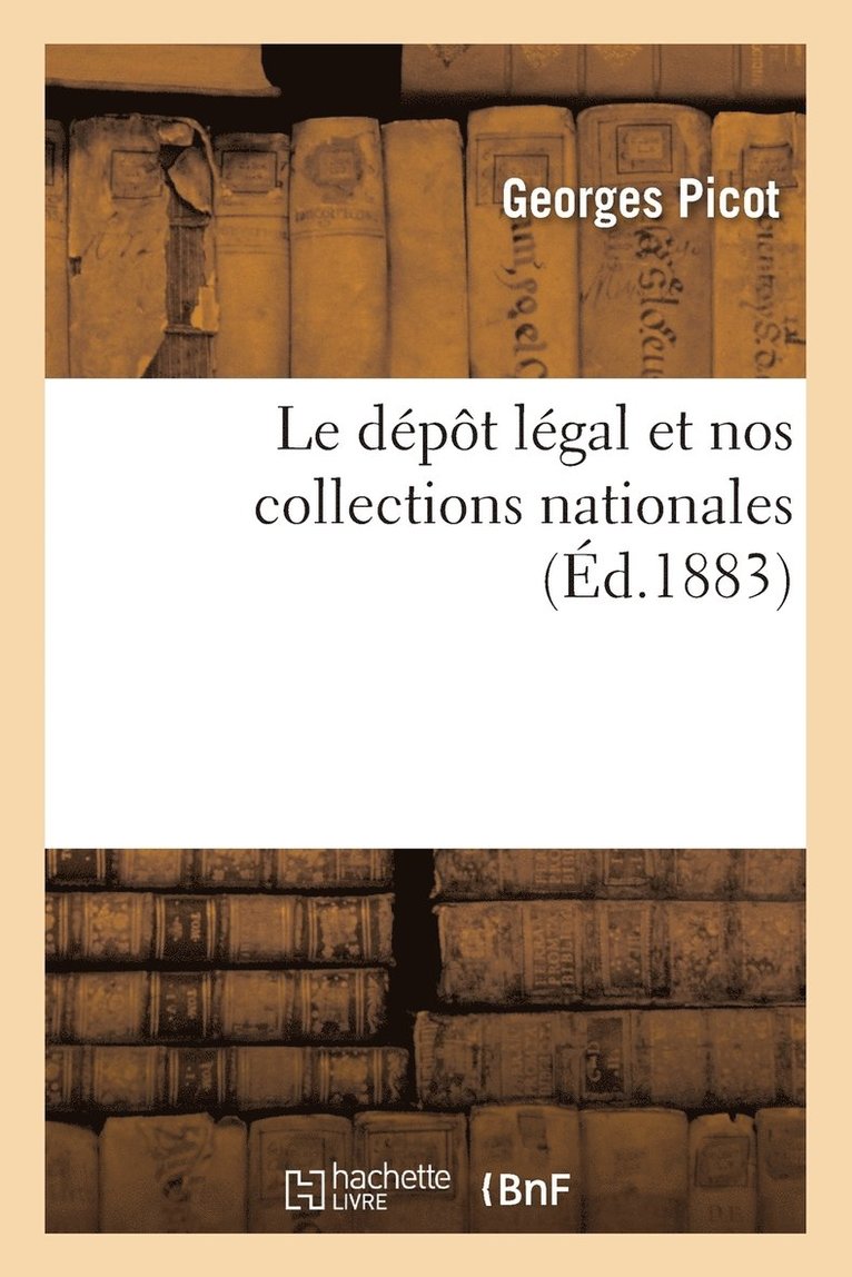 Georges Picot - Le Dépôt Légal Et Nos Collections Nationales, Häftad