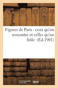 Figures de Paris: Ceux Qu'on Rencontre Et Celles Qu'on Frole