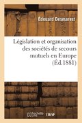 L�gislation Et Organisation Des Soci�t�s de Secours Mutuels En Europe 6e �d