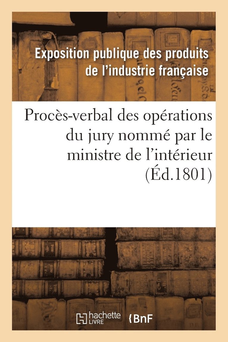 Exposition Publique Des Produits de l'In - Procès-Verbal Des Opérations Du Jury Nommé Par Le Ministre de l'Intérieur, Häftad. Tillgänglighet: Lägg i varukorg