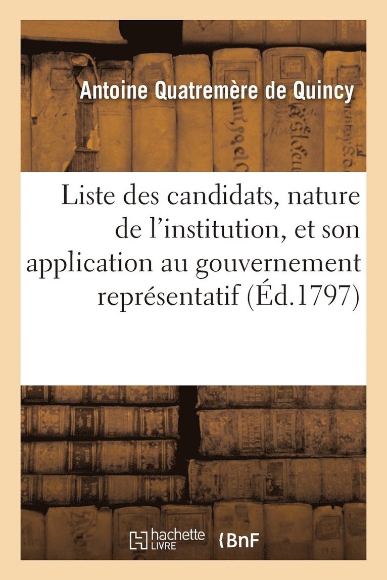Antoine Chrysosto Quatremère de Quincy - Liste Des Candidats, Nature de l'Institution, Et Son Application Au Gouvernement Représentatif, Häftad