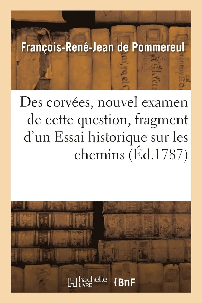 François-René-Jean de Pommereul - Des Corvées, Nouvel Examen de Cette Question, Fragment d'Un Essai Historique Sur Les Chemins, Häftad. Tillgänglighet: Lägg i varukorg