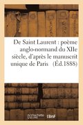 de Saint Laurent: Po�me Anglo-Normand Du Xiie Si�cle, d'Apr�s Le Manuscrit Unique de Paris