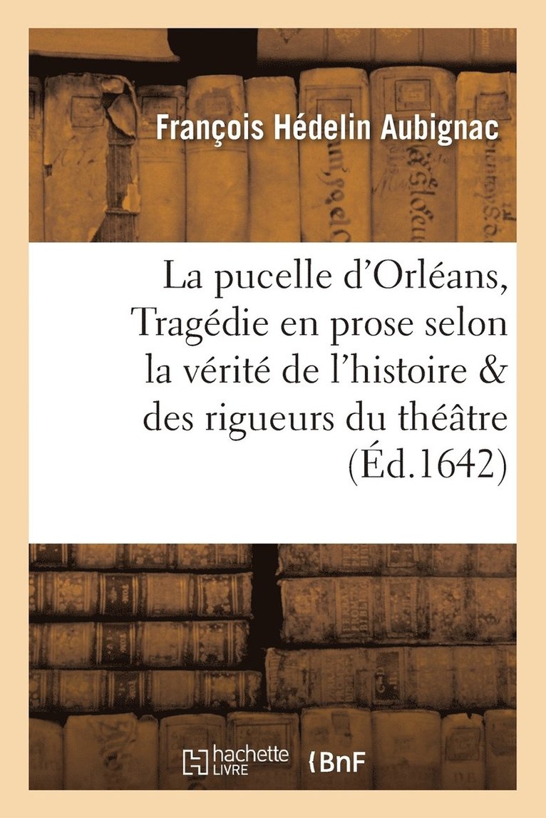 Oscar-Amédée de Aubignac - Pucelle d'Orléans: Tragédie En Prose Selon La Vérité de l'Histoire Et Les Rigueurs Du Théâtre, Häftad