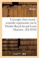 Brosse - L'Aveugle Clair-Voyant: Comédie Représentée Sur Le Théâtre Royal Devant Leurs Majestez, Häftad. Tillgänglighet: Lägg i varukorg