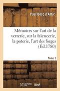Memoires Sur l'Art de la Verrerie, Sur La Faiencerie, La Poterie, l'Art Des Forges T. 1