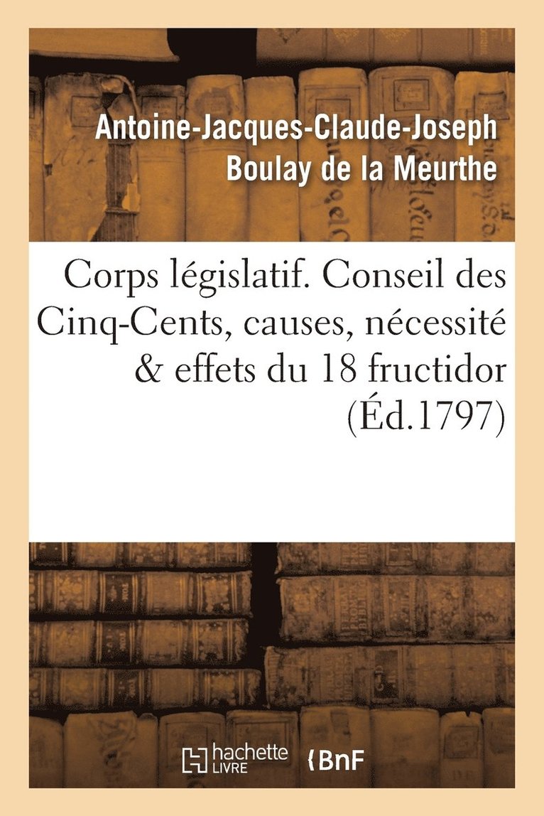 Antoine-Jacques-CL Boulay de la Meurthe - Corps législatif. Conseil des Cinq-Cents, causes, nécessité et effets de la journée du 18 fructidor, Häftad