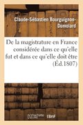 de la Magistrature En France Consid�r�e Dans CE Qu'elle Fut Et Dans CE Qu'elle Doit �tre
