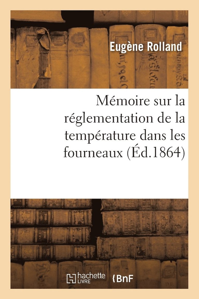 Eugène Rolland - Mémoire Sur La Réglementation de la Température Dans Les Fourneaux, Häftad. Tillgänglighet: Lägg i varukorg