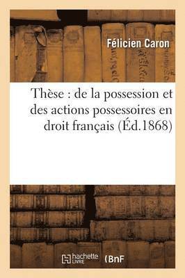 Caron - Thèse: de la Possession Et Des Actions Possessoires En Droit Français, Häftad