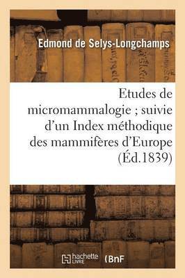 Etudes de Micromammalogie Suivie d'Un Index Méthodique Des Mammifères d'Europe