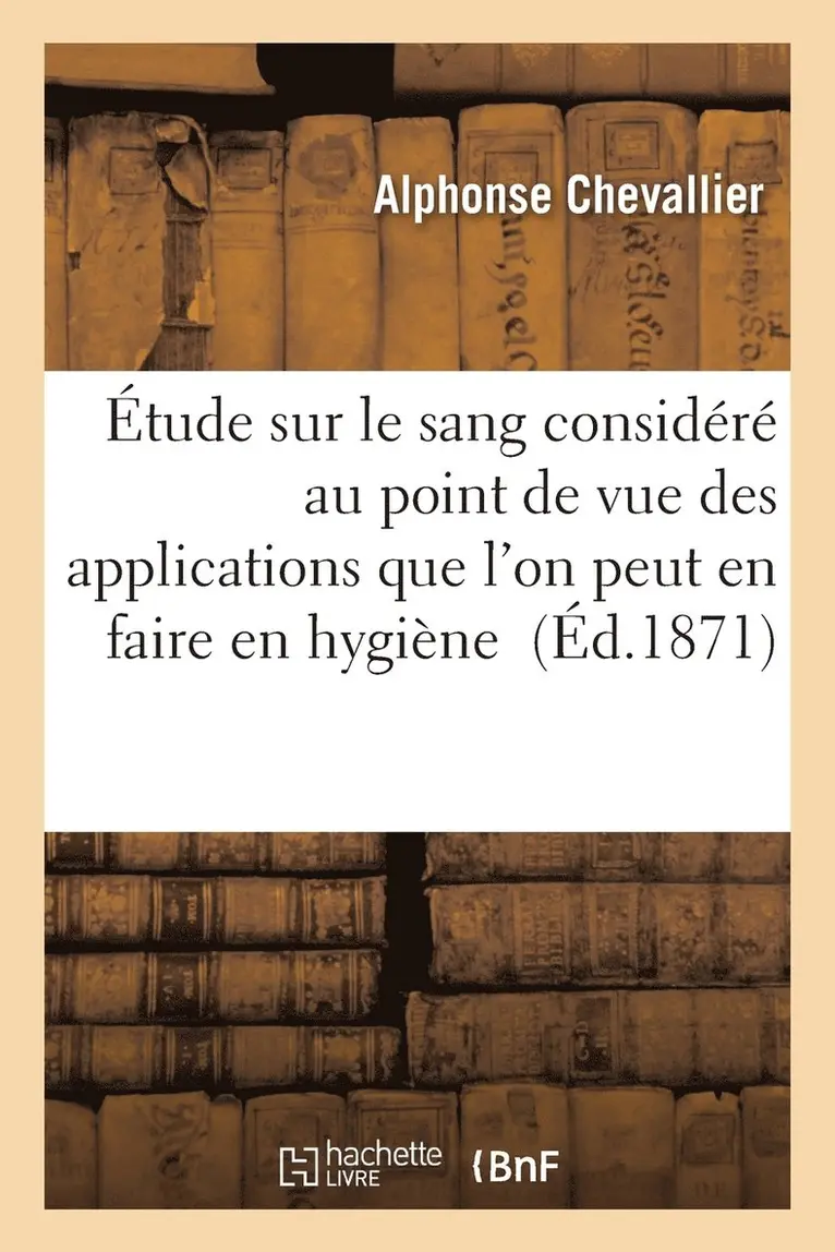 Alphonse Chevallier - Étude Sur Le Sang Considéré Au Point de Vue Des Applications Que l'On Peut En Faire En Hygiène, Häftad. Tillgänglighet: Lägg i varukorg