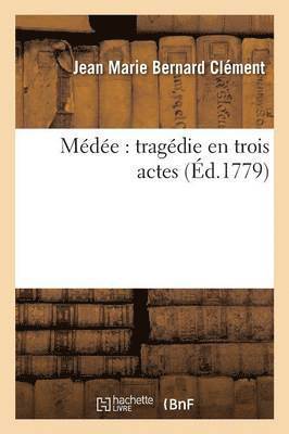 Jean Marie Bernard Clément - Médée: Tragédie En Trois Actes, Häftad