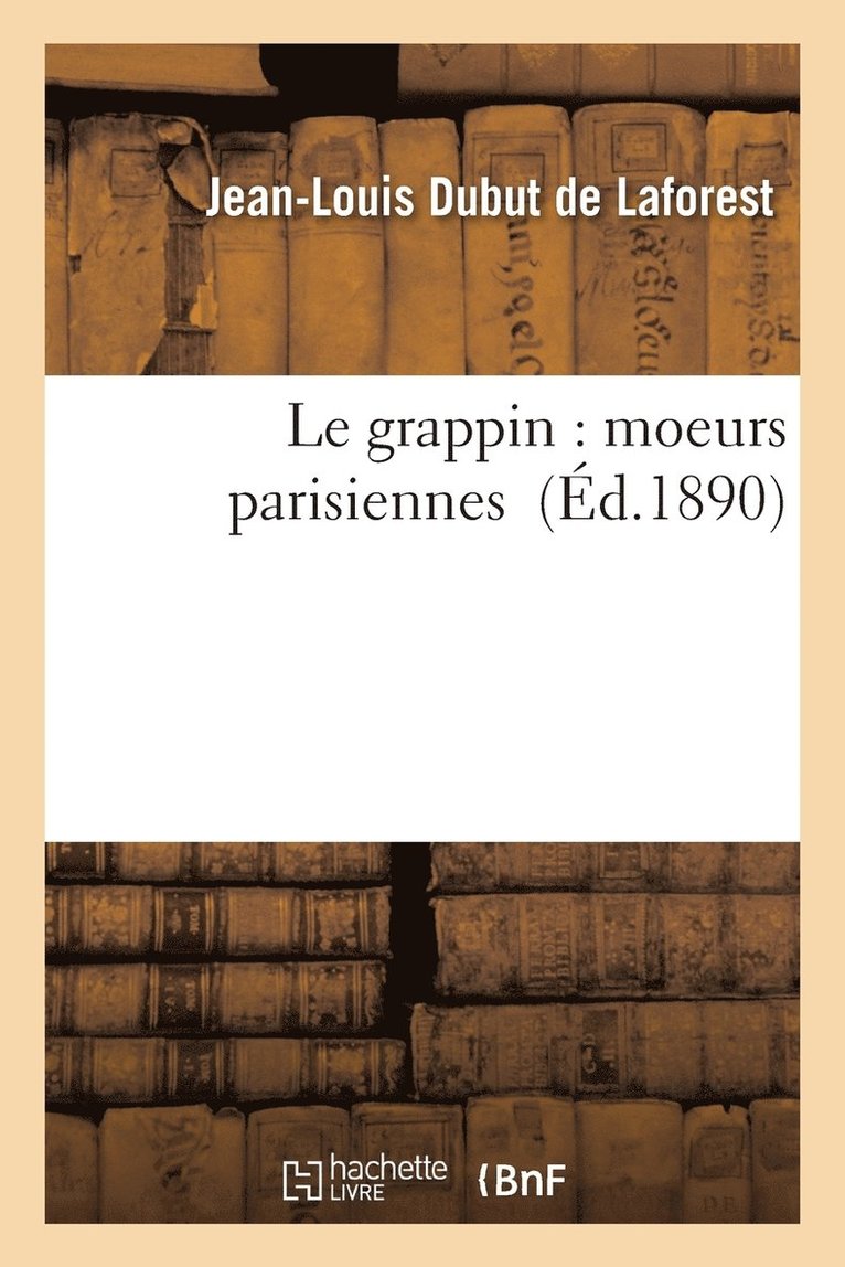Jean-Louis Dubut de Laforest - Le Grappin: Moeurs Parisiennes, Häftad. Tillgänglighet: Lägg i varukorg