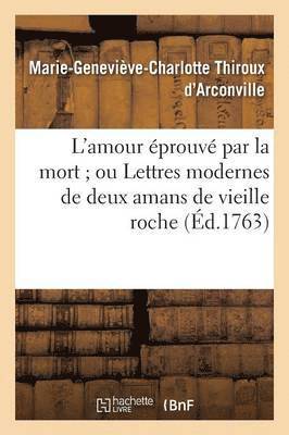 Marie-Geneviève-C Thiroux d'Arconville - L'Amour Éprouvé Par La Mort Ou Lettres Modernes de Deux Amans de Vieille Roche, Häftad