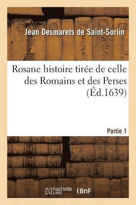 Jean Desmarets De Saint-Sorlin - Rosane histoire tirée de celle des Romains et des Perses Partie 1, Häftad