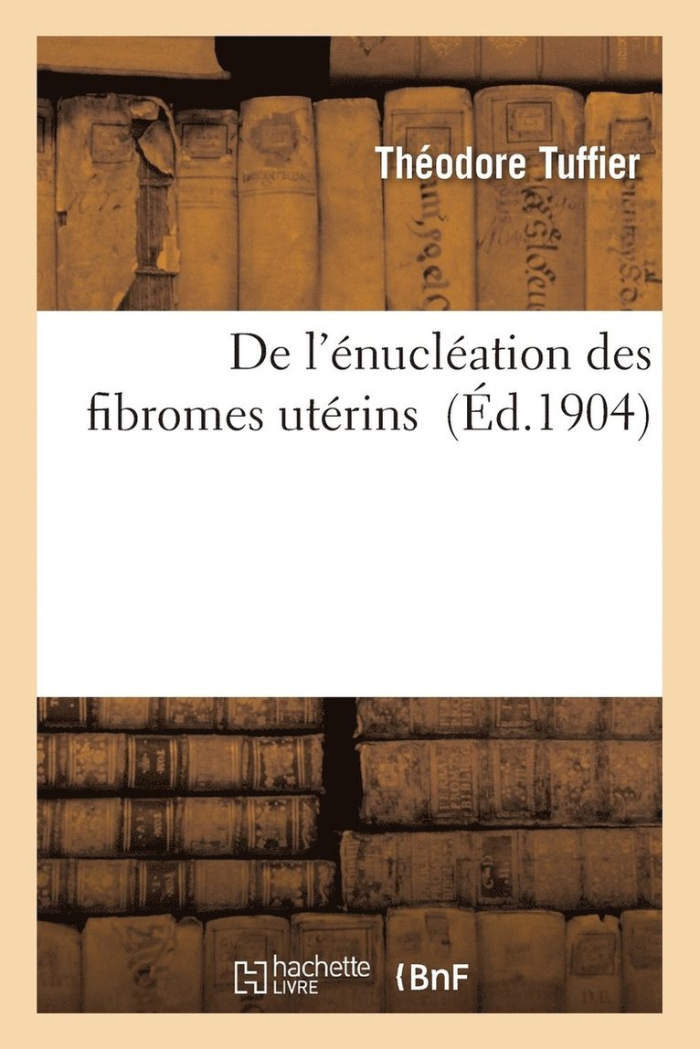 Théodore Tuffier - de l'Énucléation Des Fibromes Utérins, Häftad