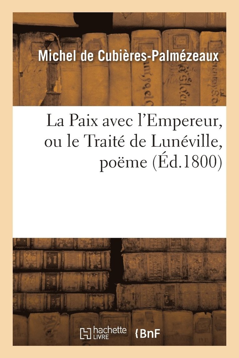 Michel de Cubières-Palmézeaux - La Paix Avec l'Empereur, Ou Le Traité de Lunéville, Poëme, Häftad. Tillgänglighet: Lägg i varukorg