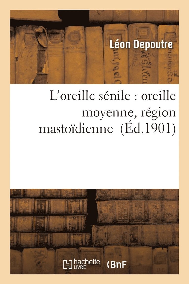 Léon Depoutre - L'Oreille Sénile: Oreille Moyenne, Région Mastoïdienne, Häftad