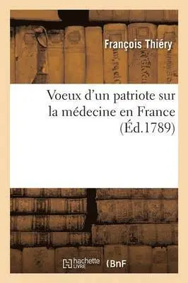 François Thiéry - Voeux d'Un Patriote Sur La Médecine En France, Häftad. Tillgänglighet: Lägg i varukorg