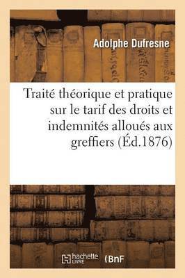 DuFresne - Traité Théorique Et Pratique Sur Le Tarif Des Droits Et Indemnités Alloués Aux Greffiers En Chef, Häftad