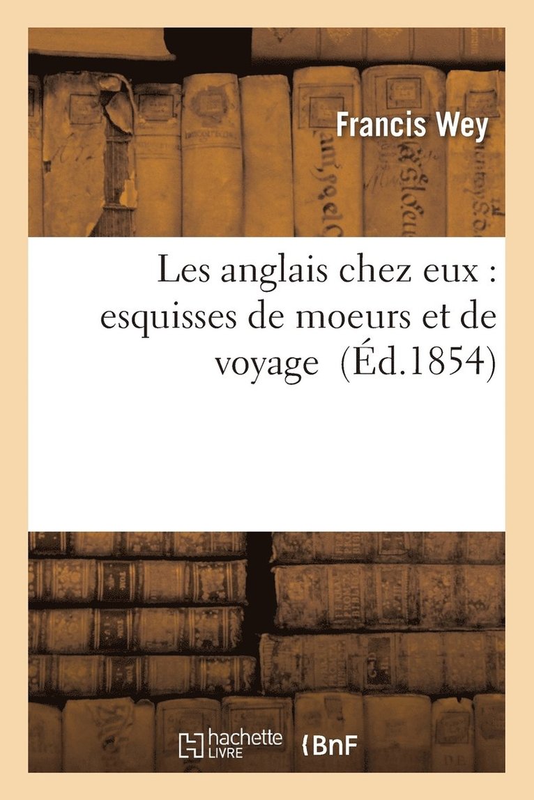 Francis Wey - Les Anglais Chez Eux: Esquisses de Moeurs Et de Voyage, Häftad