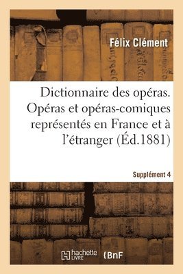 Félix Clément - Dictionnaire Des Opéras. Analyse Et Nomenclature Des Opéras Et Opéras-Comiques. Supplément 4, Häftad