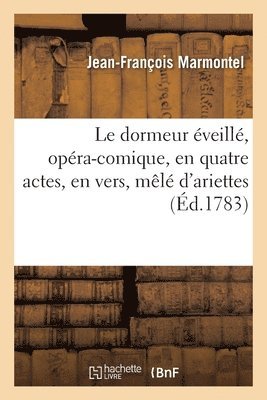Marmontel-J-F - Le Dormeur Éveillé, Opéra-Comique, En Quatre Actes, En Vers, Mêlé d'Ariettes, Häftad
