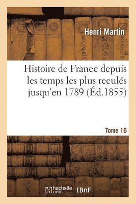 Histoire de France depuis les temps les plus reculés jusqu'en 1789. Tome 16