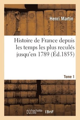 Histoire de France depuis les temps les plus reculés jusqu'en 1789. Tome 1