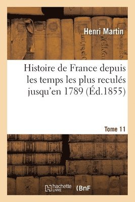 Histoire de France depuis les temps les plus reculés jusqu'en 1789. Tome 11
