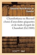 Chamfortiana Ou Recueil Choisi d'Anecdotes Piquantes Et de Traits d'Esprit de Chamfort
