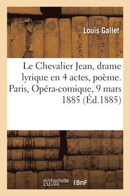 Louis Gallet - Le Chevalier Jean, Drame Lyrique En 4 Actes, Poème. Paris, Opéra-Comique, 9 Mars 1885, Häftad