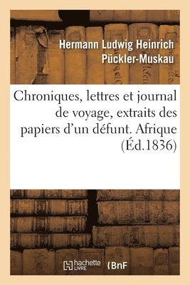 Hermann Ludwig Heinrich Pückler-Muskau - Chroniques, lettres et journal de voyage, extraits des papiers d'un défunt. Afrique, Häftad