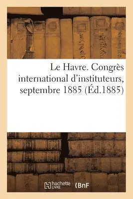 Havre. Marine, commerce et industrie, instruction et éducation, hygiène et assistance publiques