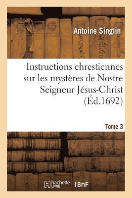 Antoine Singlin - Instructions chrestiennes sur les mystères de Nostre Seigneur Jésus-Christ. Tome 3, Häftad