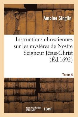 Antoine Singlin - Instructions chrestiennes sur les mystères de Nostre Seigneur Jésus-Christ. Tome 4, Häftad